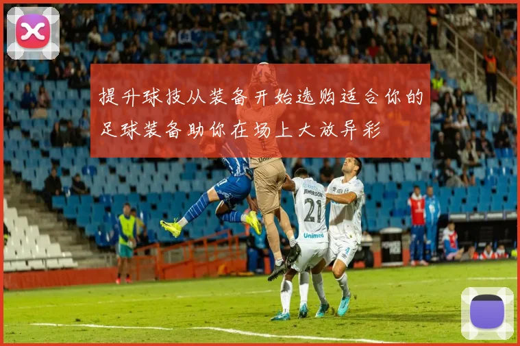 提升球技从装备开始选购适合你的足球装备助你在场上大放异彩